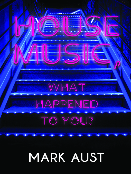 Title details for House Music, What Happened to You? by Mark Aust - Available